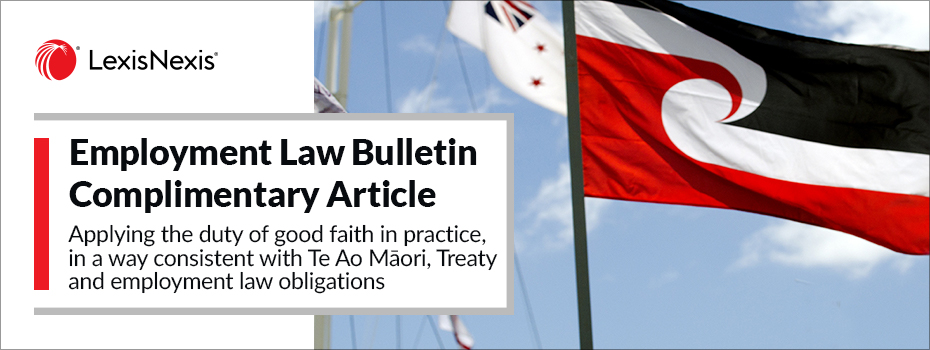 Employment Law Bulletin Complimentary Article | Applying the duty of good faith in practice, in a way consistent with Te Ao Māori, Treaty and employment law obligations